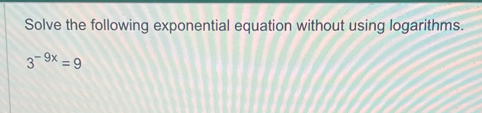 Solved Solve the following exponential equation without | Chegg.com