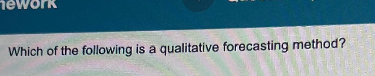 Solved Which of the following is a qualitative forecasting | Chegg.com