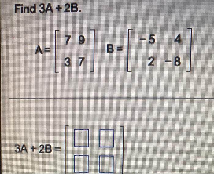 Solved Find 3A + 2B. 7 9 - 5 37 2 -8 3A + 2B = | Chegg.com