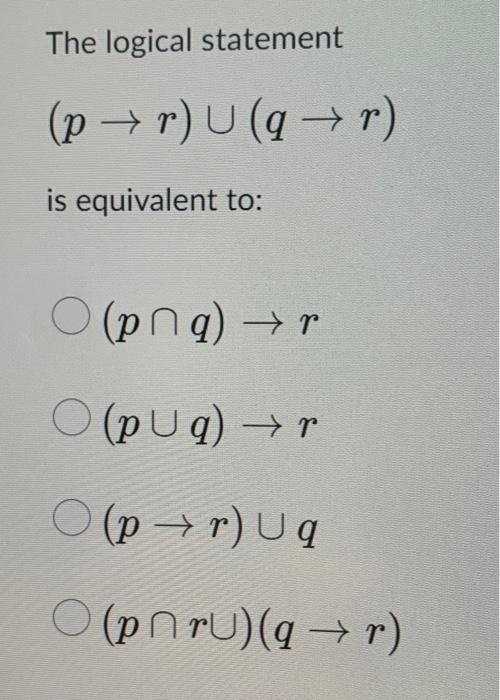 Solved The Logical Statement P→r∪q→r Is Equivalent To 2592