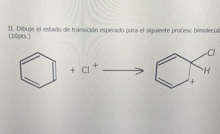 II. Dibuje el estado de transición esperado para el siguiente proceso bimolecul (10pts.) \[ +\mathrm{Cl}^{+} \longrightarrow