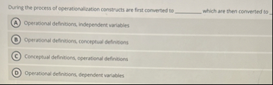 Solved During the process of operationalization constructs | Chegg.com