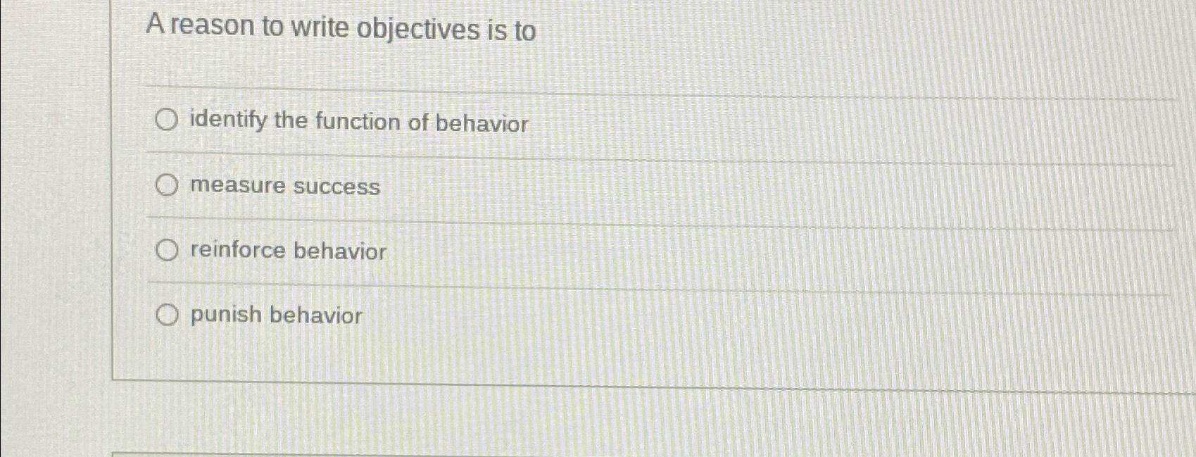 Solved A reason to write objectives is toidentify the | Chegg.com