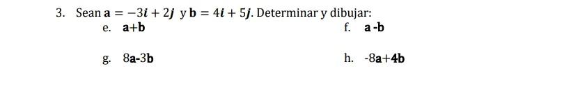 3. Sean \( \mathbf{a}=-3 \boldsymbol{i}+2 \boldsymbol{j} \) y \( \mathbf{b}=4 \boldsymbol{i}+5 \boldsymbol{j} \). Determinar