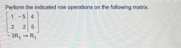 Solved Perform the indicated row operations on the following