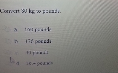 Solved Convert 80 kg to pounds.a. 160 poundsb. 176 Chegg