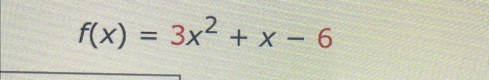 Solved F(x)=3x2+x-6 | Chegg.com