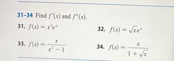 31-34 Find \( f^{\prime}(x) \) and \( f^{\prime \prime}(x) \). 31. \( f(x)=x^{2} e^{x} \) 32. \( f(x)=\sqrt{x} e^{x} \) 33. \