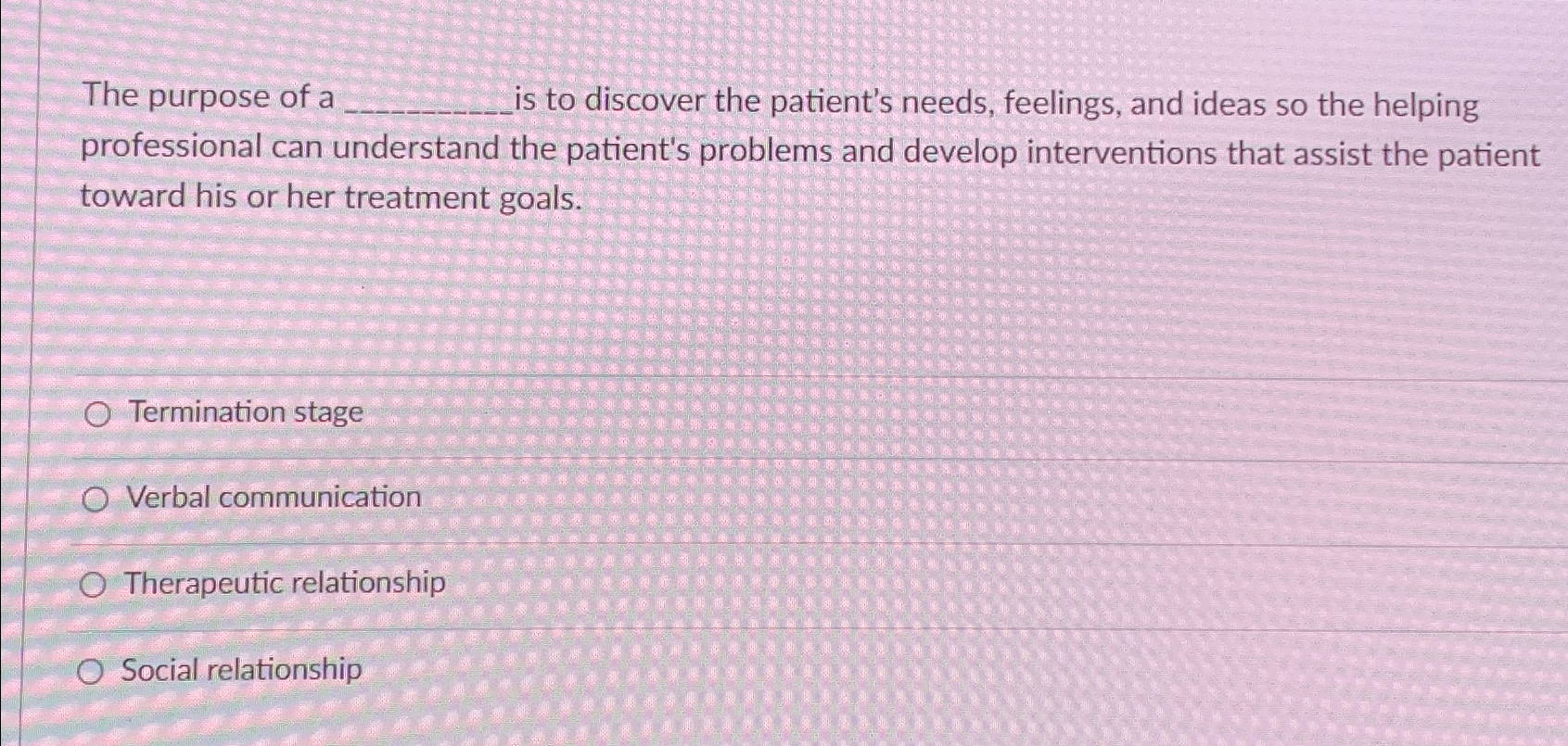 Solved The purpose of a is to discover the patient's needs, | Chegg.com