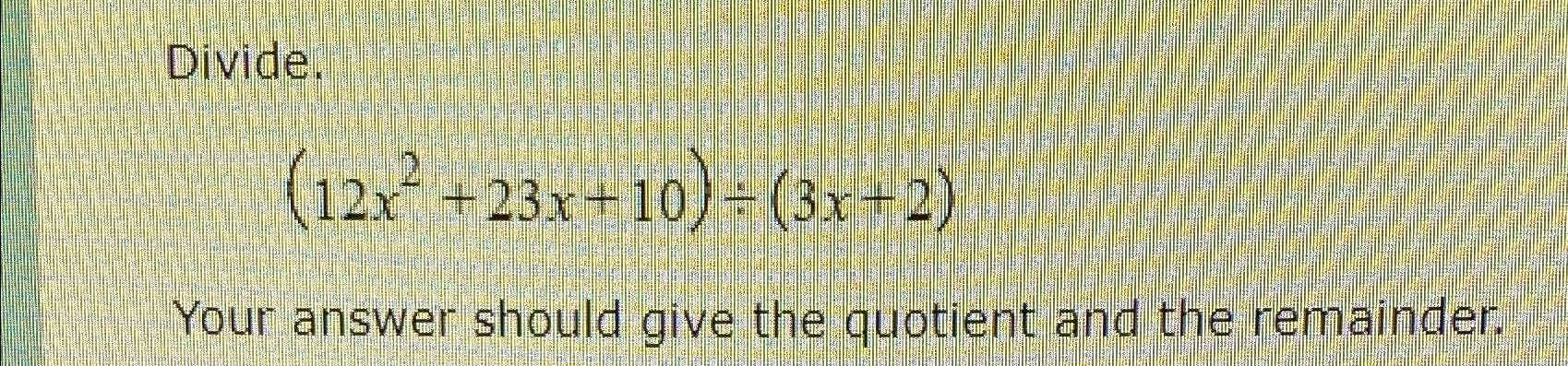 Solved Divide 12x2 23x 10 ÷ 3x 2 Your Answer Should Give