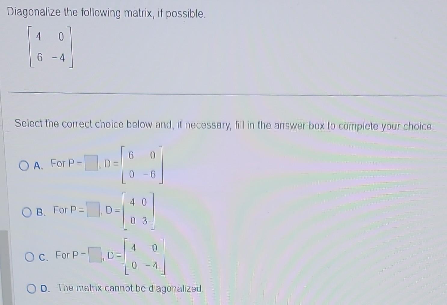 Solved Diagonalize the following matrix, if possible. | Chegg.com