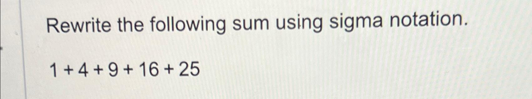 Solved Rewrite The Following Sum Using Sigma Chegg