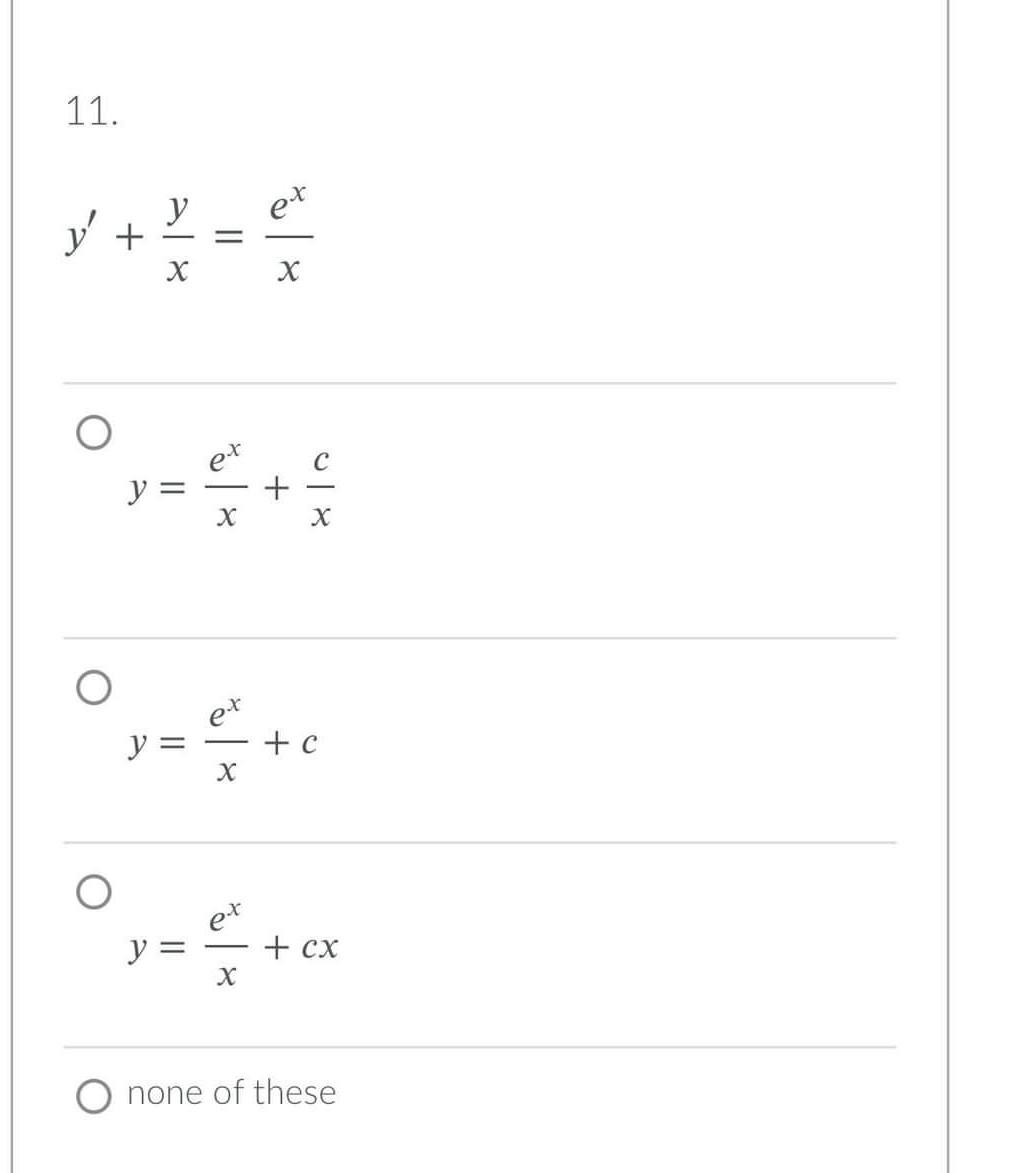 11. \[ y^{\prime}+\frac{y}{x}=\frac{e^{x}}{x} \] \[ y=\frac{e^{x}}{x}+\frac{c}{x} \] \[ y=\frac{e^{x}}{x}+c \] \[ y=\frac{e^{