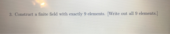 Solved 3. Construct a finite field with exactly 9 elements. | Chegg.com