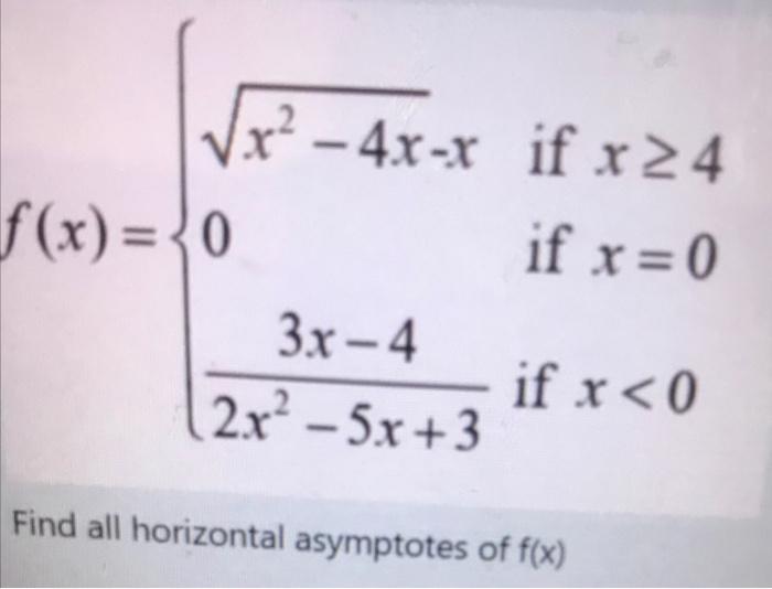 √√x²-4x-x f(x) = {0 3x-4 2x² -5x+3 Find all horizontal asymptotes of f(x) if x ≥ 4 if x=0 if x < 0