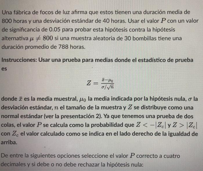 Una fábrica de focos de luz afirma que estos tienen una duración media de 800 horas y una desviación estándar de 40 horas. Us