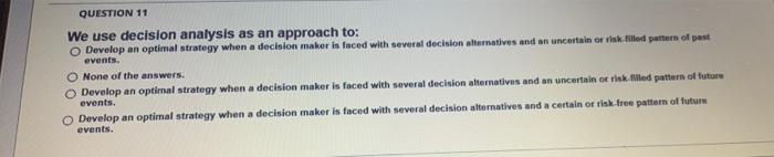 Solved QUESTION 11 We use decision analysis as an approach | Chegg.com