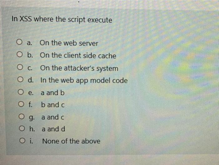 Solved In XSS where the script execute O a. On the web | Chegg.com