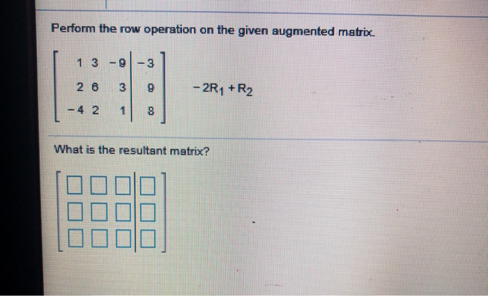 Solved Perform the row operation on the given augmented Chegg