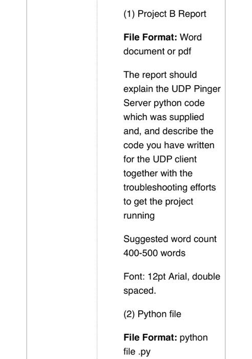 (1) Project B Report
File Format: Word document or pdf
The report should explain the UDP Pinger Server python code which was