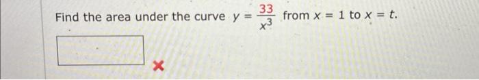 Solved Find the area under the curve y=x333 from x=1 to x=t. | Chegg.com