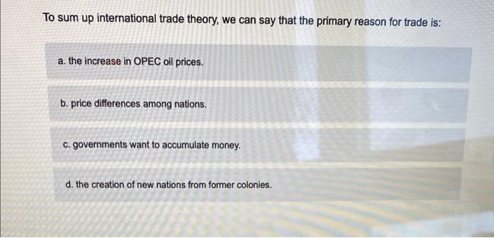 Solved To sum up international trade theory, we can say that | Chegg.com