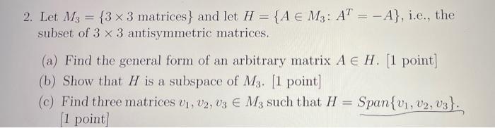Solved 2. Let M3 = {3 x 3 matrices} and let H = {A € M3: AT | Chegg.com