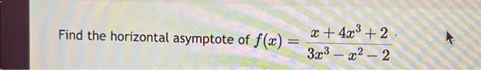 Solved Find The Horizontal Asymptote Of F X X 4x³ 2 3x³x²