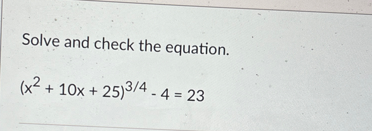 Solved Solve and check the equation.(x2+10x+25)34-4=23 | Chegg.com