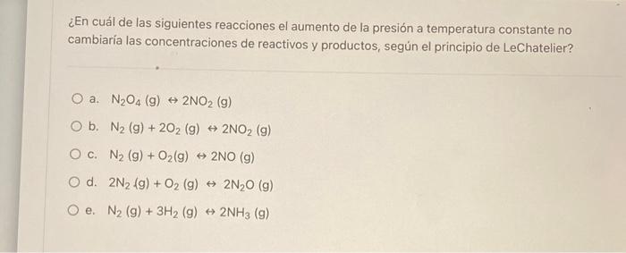 ¿En cuál de las siguientes reacciones el aumento de la presión a temperatura constante no cambiaria las concentraciones de re