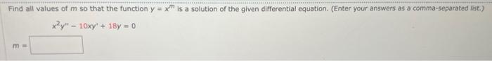 Find all values of \( m \) so that the function \( y=x^{m} \) is a solution of the given differential equation. (Enter your a