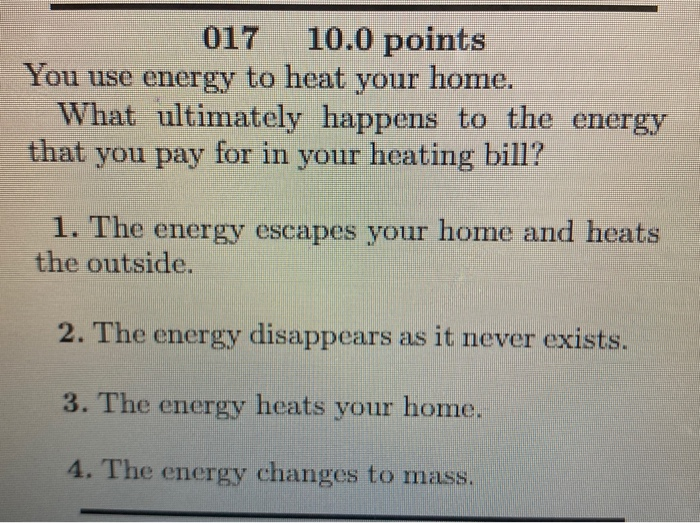 Solved 017 10.0 points You use energy to heat your home.