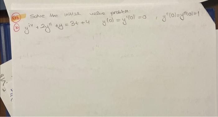 (b) \( y^{i v}+2 y^{\prime \prime}+y=3 t+4 \quad y(0)=y^{\prime}(0)=0 \quad, \quad y^{\prime \prime}(0)=y^{\prime \prime \pri