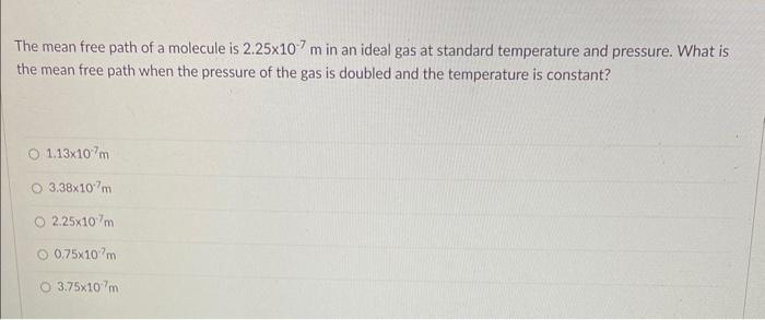 Solved The mean free path of a molecule is 2.25×10−7 m in an | Chegg.com