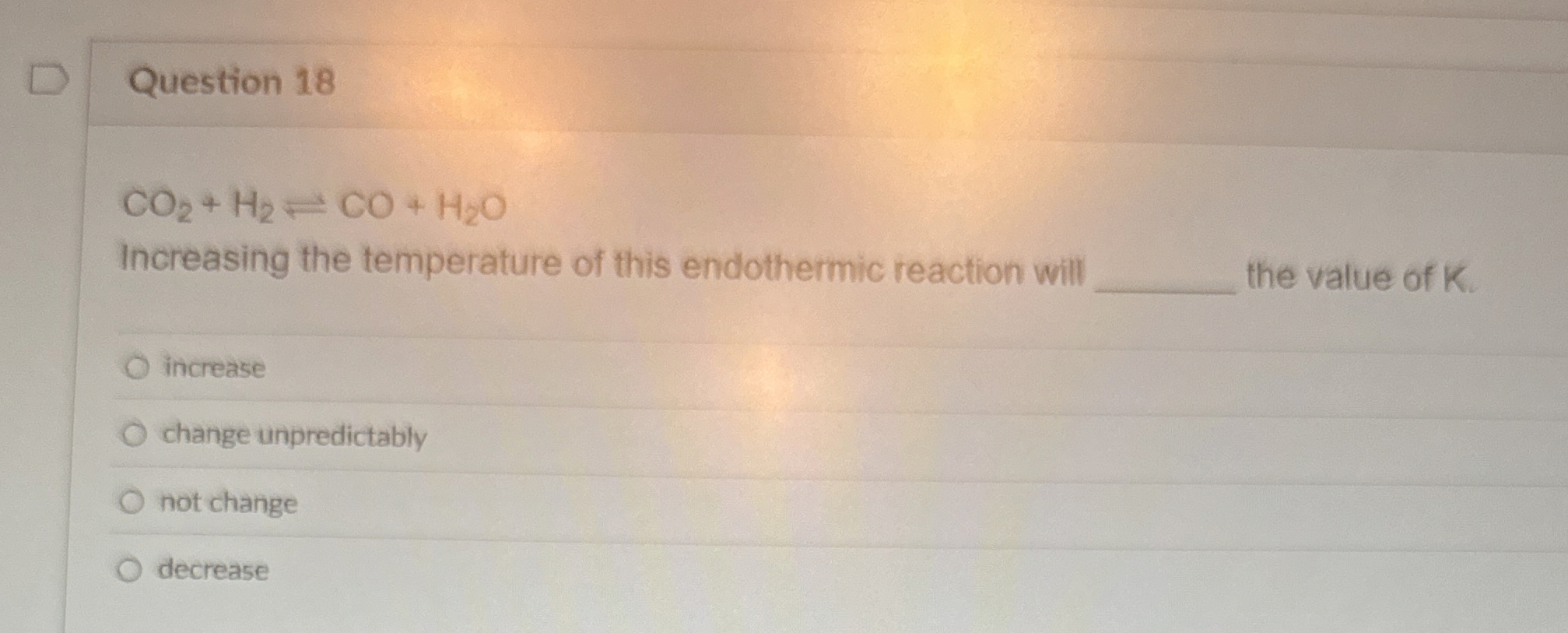 Solved Question 18CO2+H2⇌CO+H2OIncreasing the temperature of