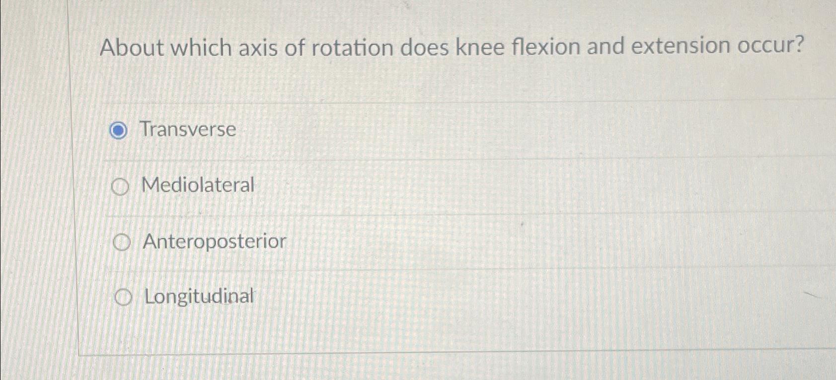 Solved About which axis of rotation does knee flexion and