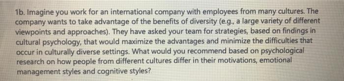 1b. Imagine you work for an international company with employees from many cultures. The
company wants to take advantage of t