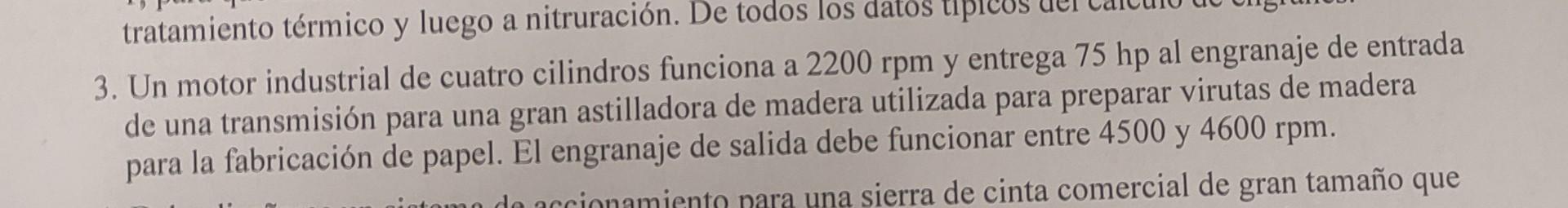 tratamiento térmico y luego a nitruración. De 3. Un motor industrial de cuatro cilindros funciona a \( 2200 \mathrm{rpm} \) y