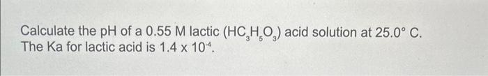 Solved Calculate the pH of a 0.55M lactic (HC3H5O3) acid | Chegg.com