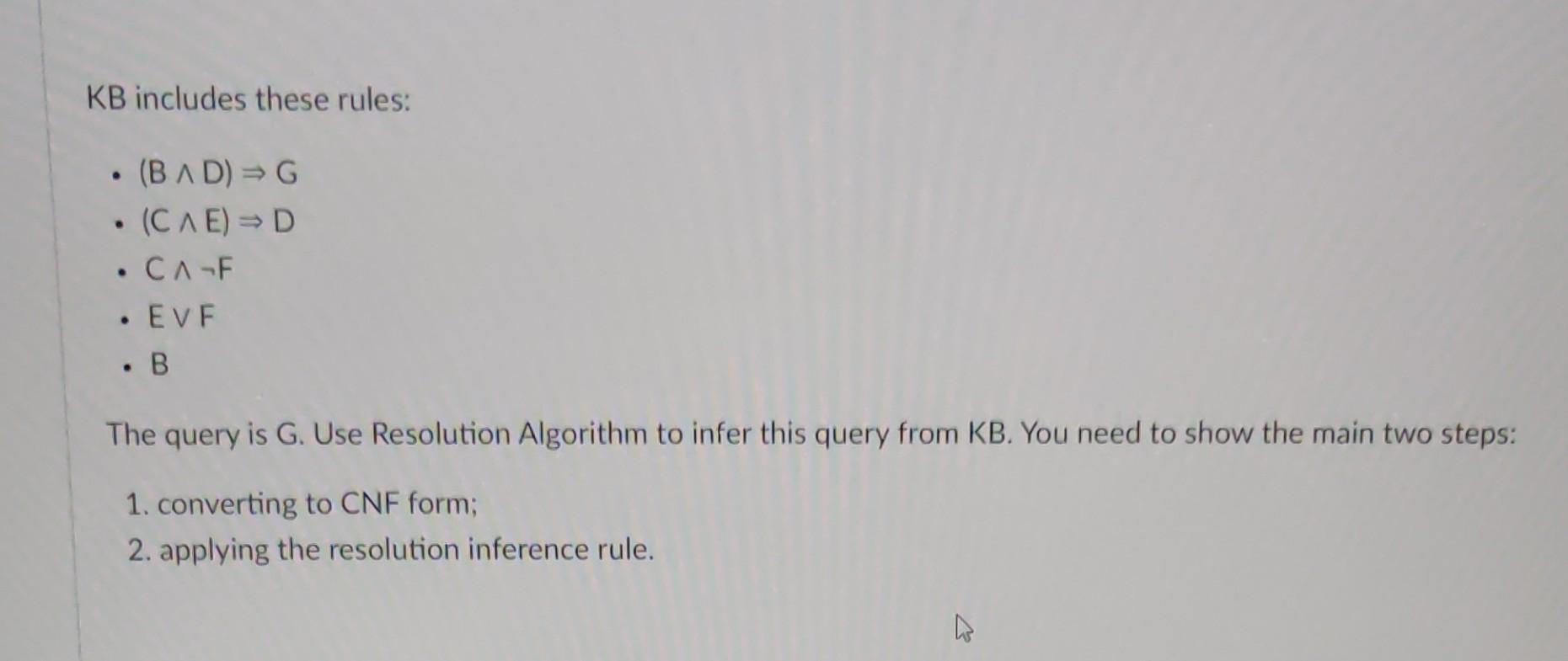 Solved - (B∧D)⇒G ⋅(C∧E)⇒D - C∧¬F - E∨F - B The Query Is G. | Chegg.com