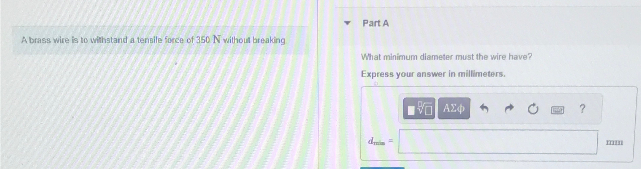 Solved A brass wire is to withstand a tensile force of 350N