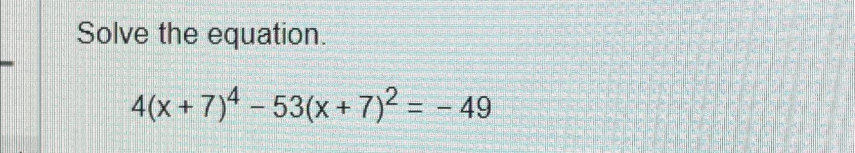 Solved Solve The Equation.4(x+7)4-53(x+7)2=-49 | Chegg.com | Chegg.com