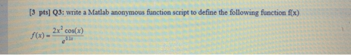 Solved [3 pts] Q3: write a Matlab anonymous function script | Chegg.com