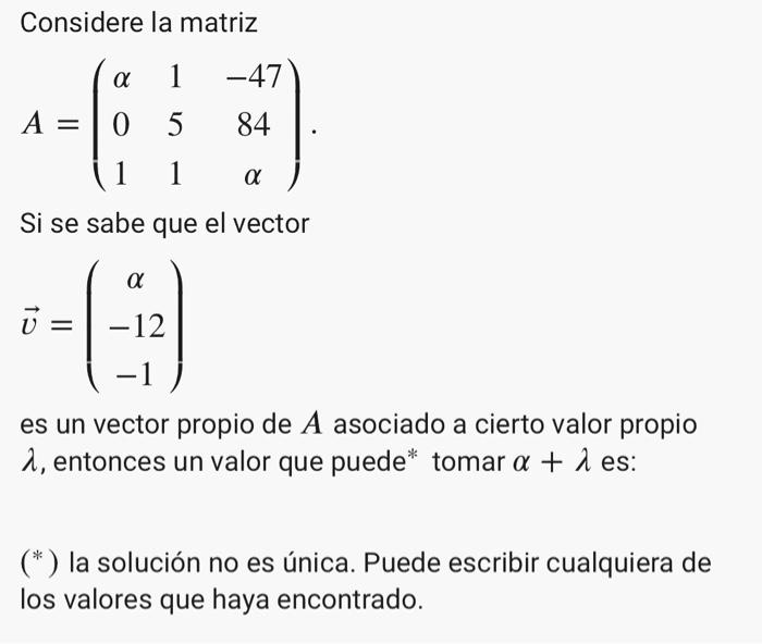 Considere la matriz α 1 6₁ 0 -47 84 1 α Si se sabe que el vector α +(-3) -12 A = 5 es un vector propio de A asociado a cierto