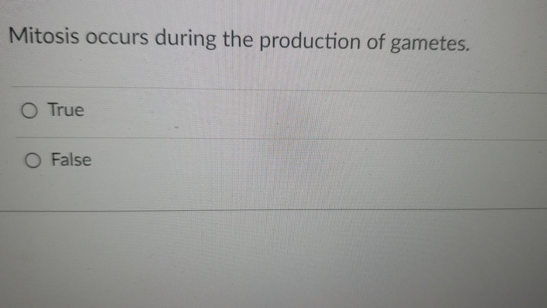Solved Mitosis occurs during the production of gametes. True