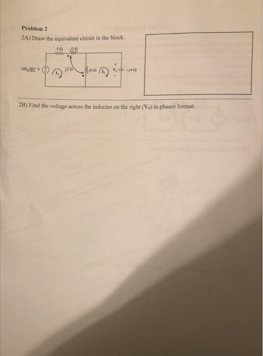 [Solved]: 2A) Draw the equivalent circuit in the block. 2B)