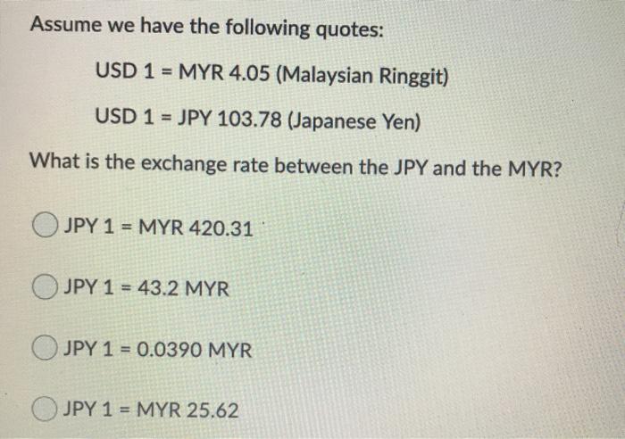 Solved Assume We Have The Following Quotes Usd 1 Myr 4 05 Chegg Com