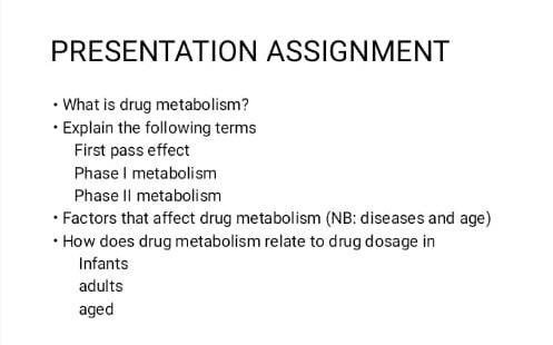 PRESENTATION ASSIGNMENT . What is drug metabolism? · Explain the following terms First pass effect Phasel metabolism Phase II