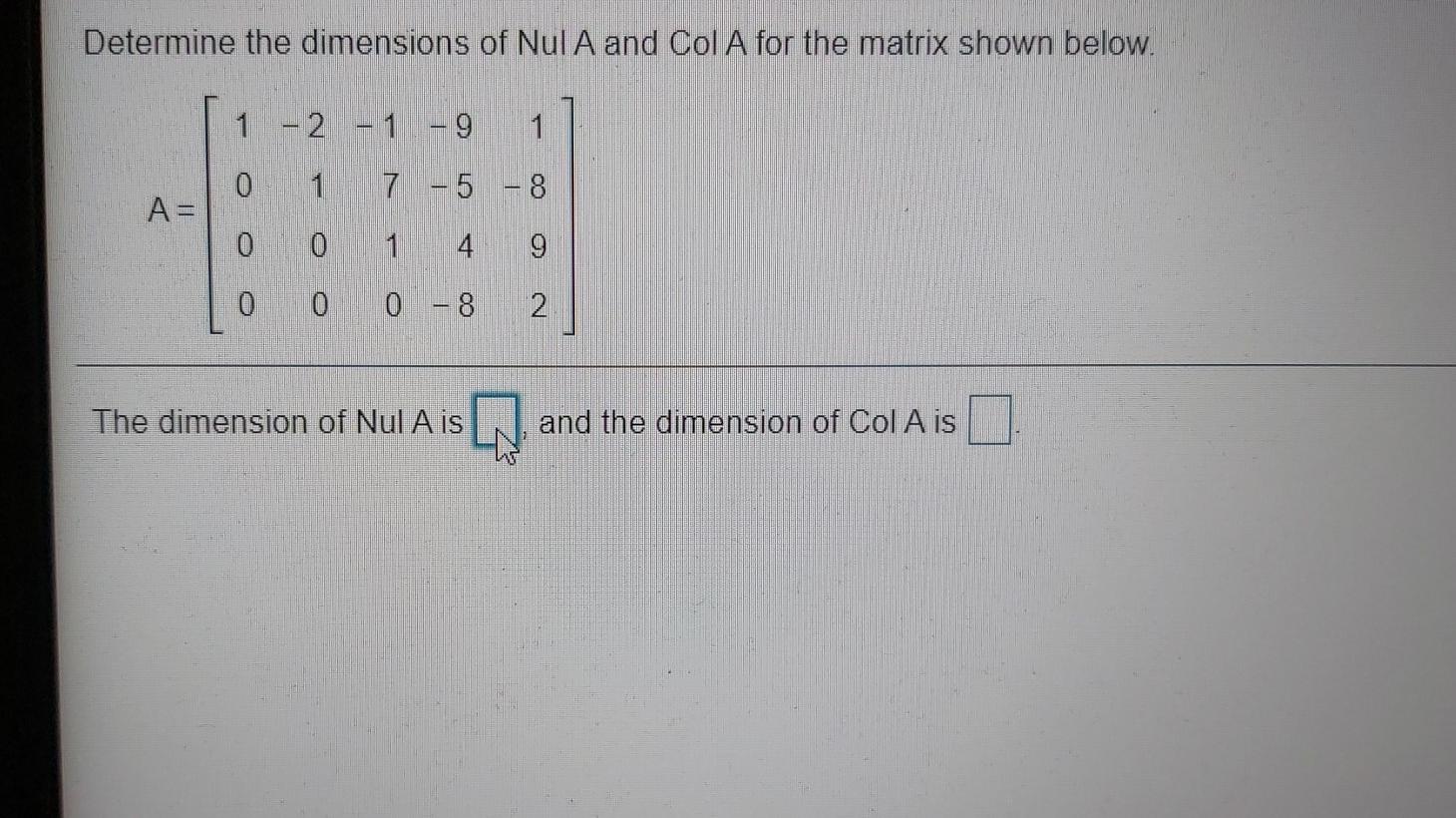 Solved Determine the dimensions of Nul A and Col A for the