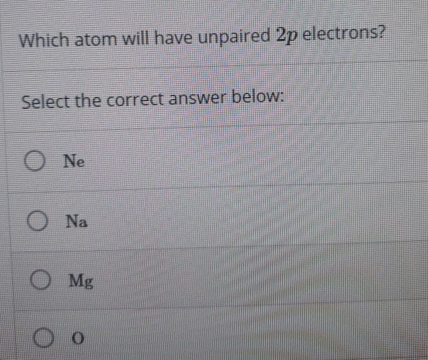 Solved Which atom will have unpaired 2p electrons? Select